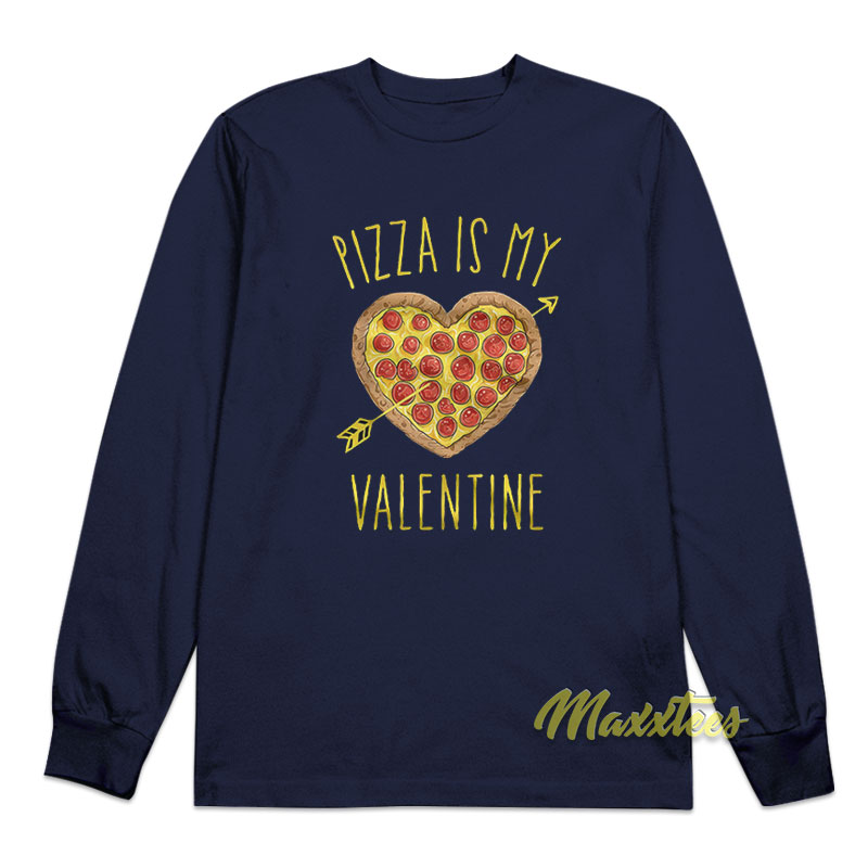 Pizza Is My Valentine's Day Long Sleeve Shirt