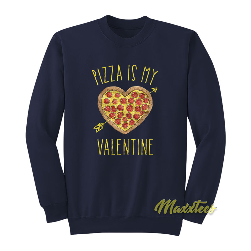 Pizza Is My Valentine's Day Sweatshirt