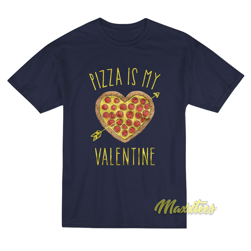 Pizza Is My Valentine's Day T-shirt