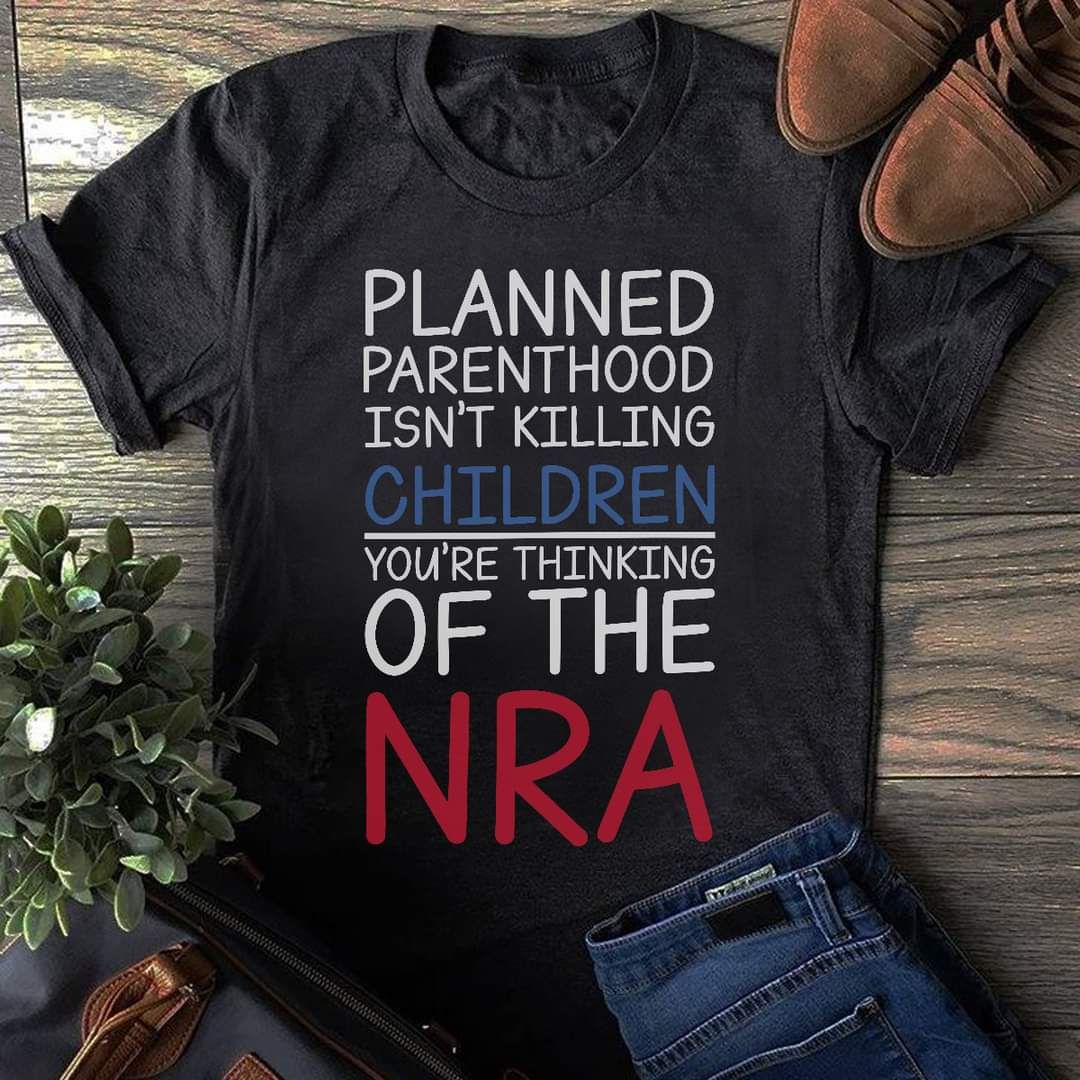 Planned Parenthood Isn't Killing Children Nra Shirt