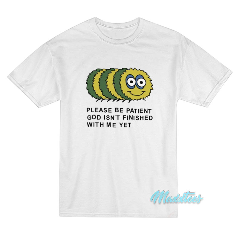 Please Be Patient God Isn't Finished With Me Yet T-shirt