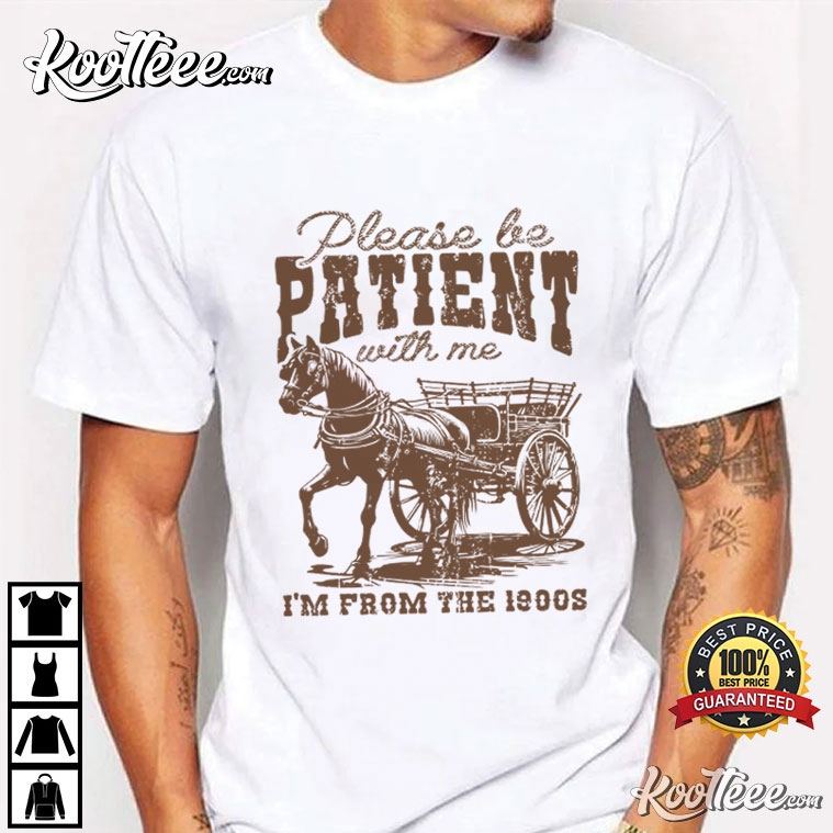 Please Be Patient With Me I’m From The 1900s Funny Retro T-shirt