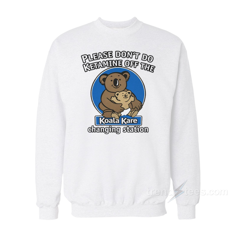 Please Don't Do Ketamine Of The Changing Station Koala Kare T-shirt