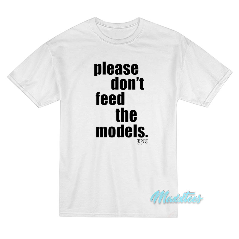 Please Don't Feed The Models T-shirt