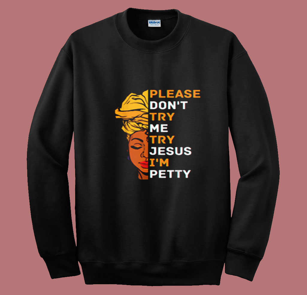 Please Don't Try Me Try Jesus Black Girl Magic Melanin Summer Sweatshirt