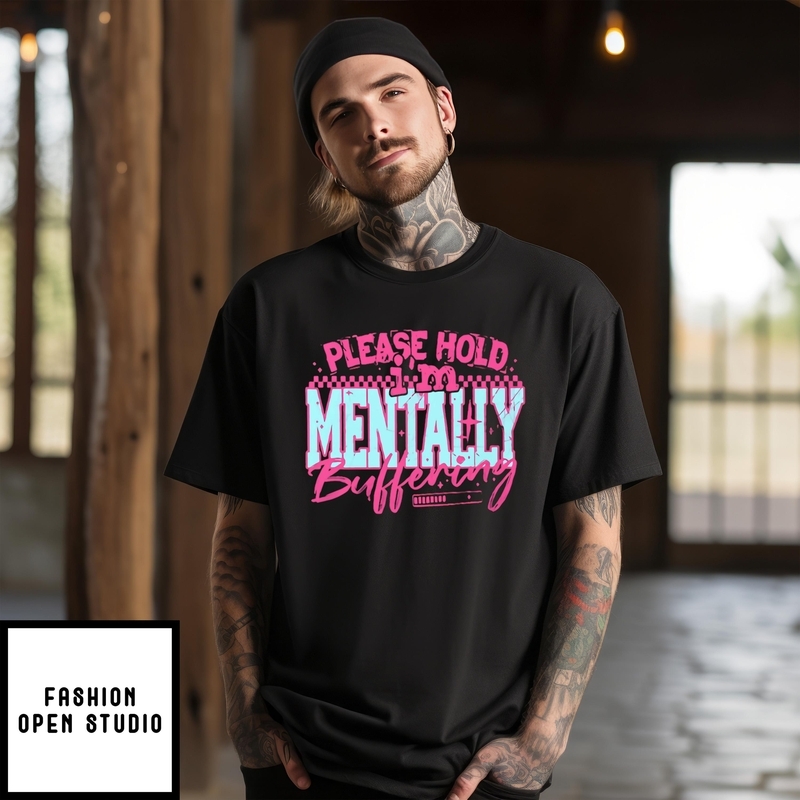 Please Hold I’m Mentally Buffering T-shirt