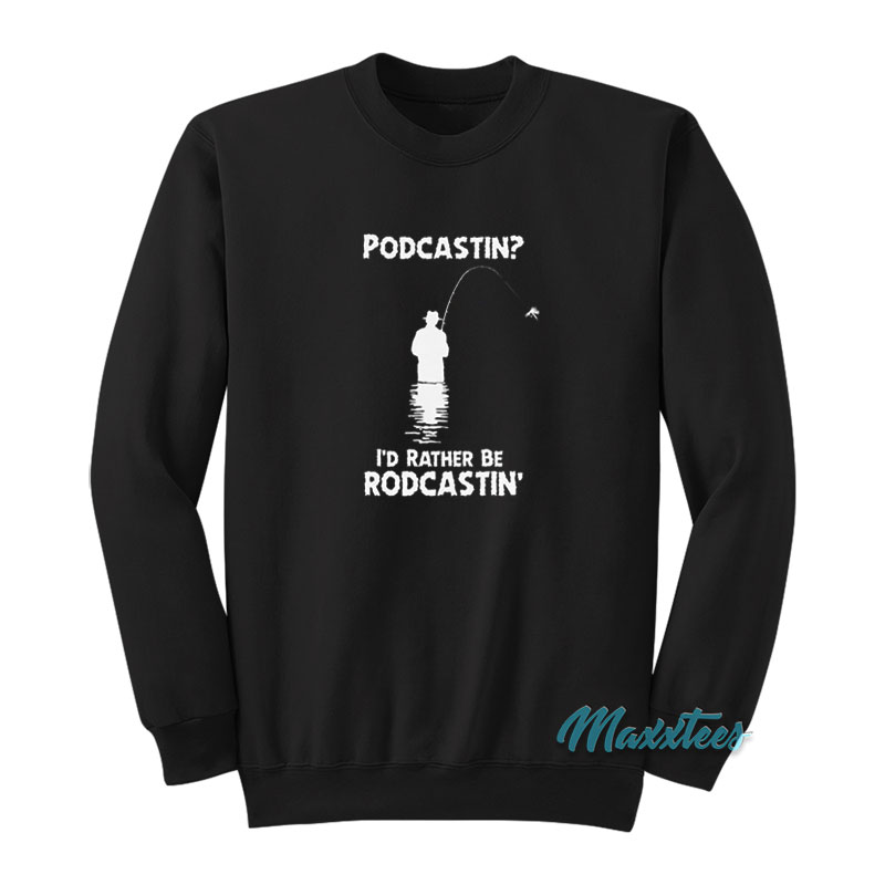 Podcastin' I'd Rather Be Rodcastin' Sweatshirt