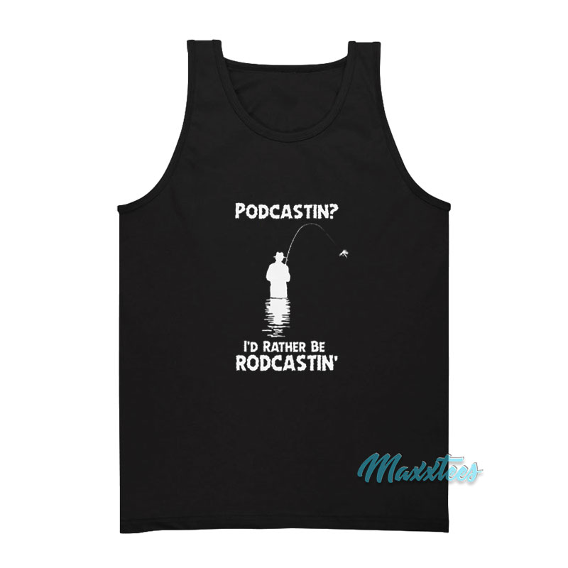 Podcastin' I'd Rather Be Rodcastin' Tank Top