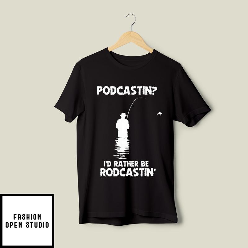 Podcasting I’d Rather Be Rodcasting T-shirt