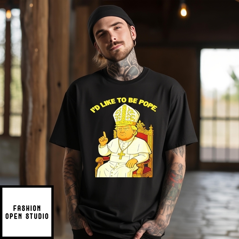Political I’d Like To Be Pope Trump T-shirt