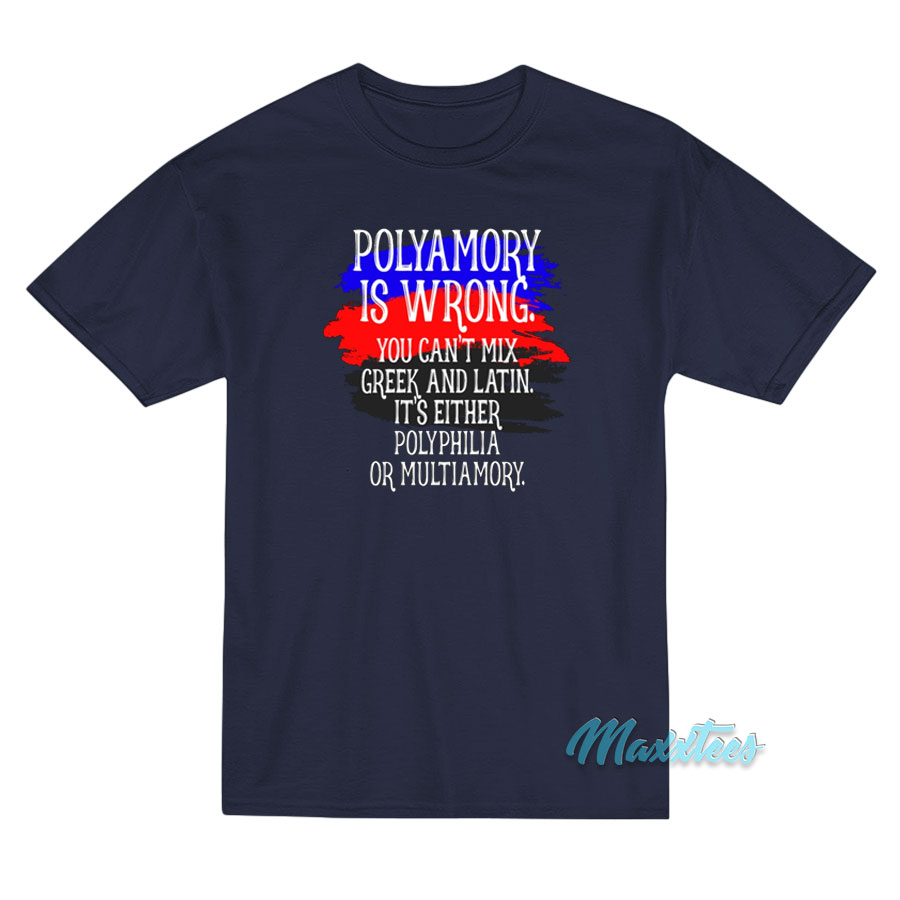 Polyamory Is Wrong You Can't Mix Greek T-shirt