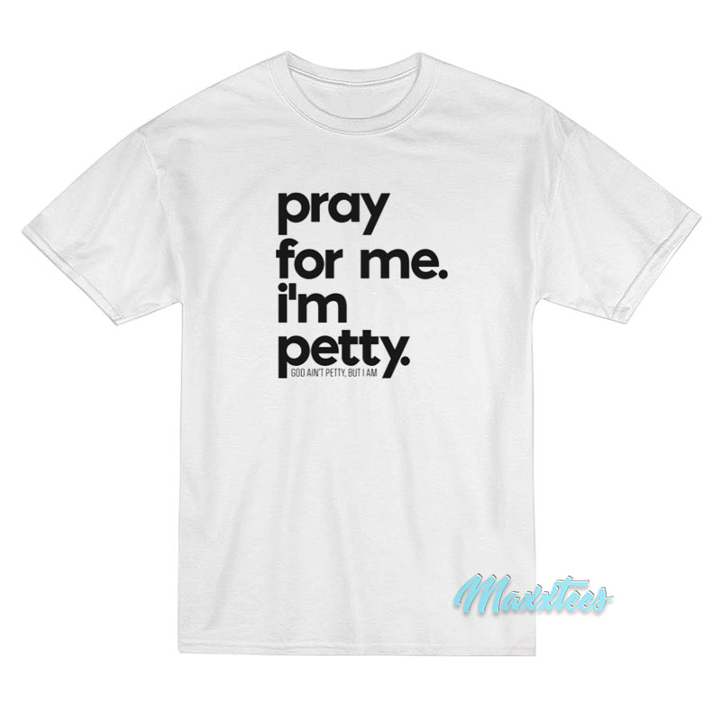 Pray For Me I'm Pretty God Ain't Pretty But I Am T-shirt