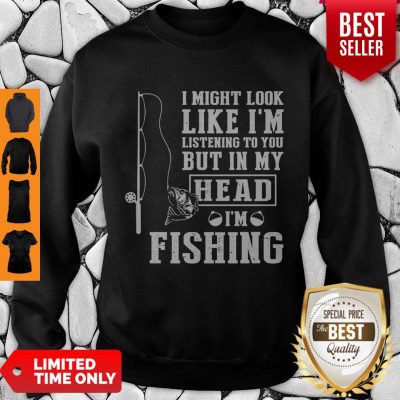 Premium I Might Look Like I'm But In My Head I'm Fishing Sweatshirt