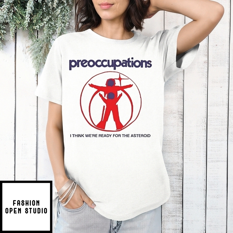 Preoccupations I Think We’re Ready For The Asteroid T-shirt