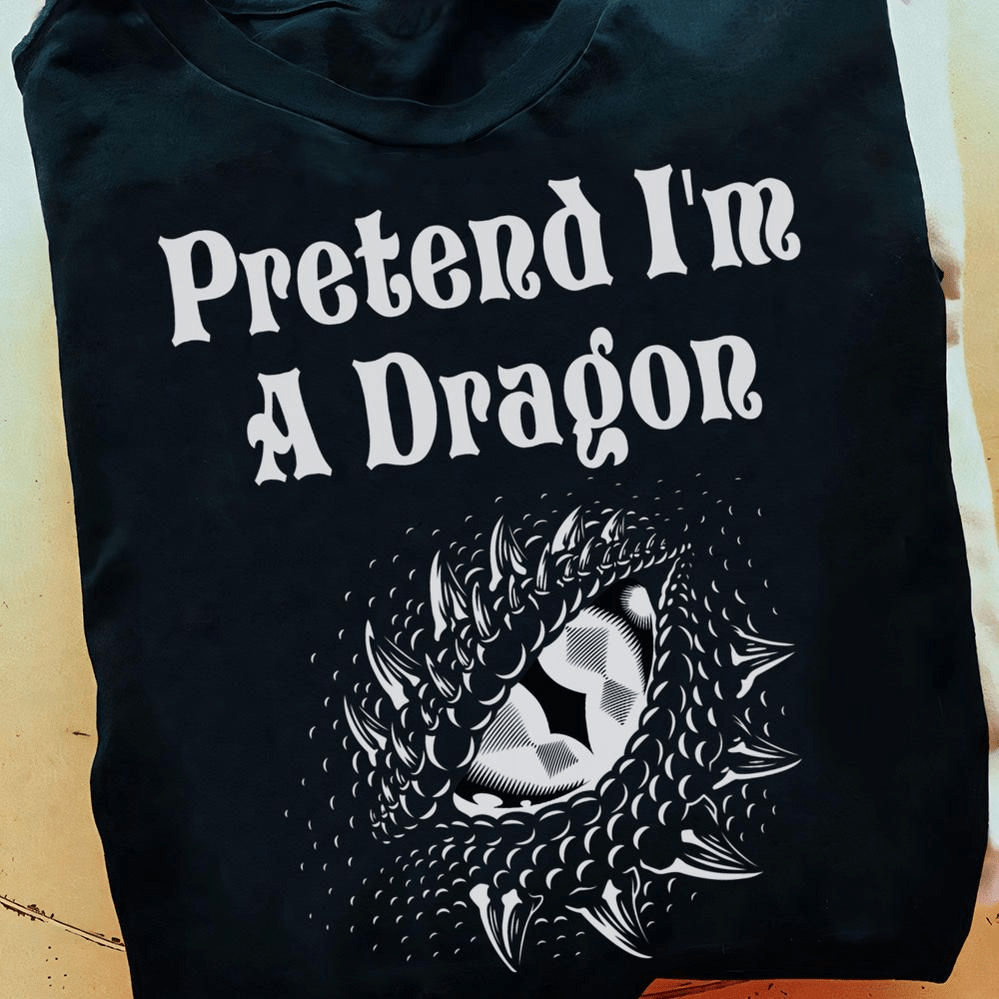 Pretend I'm A Dragon T-shirt