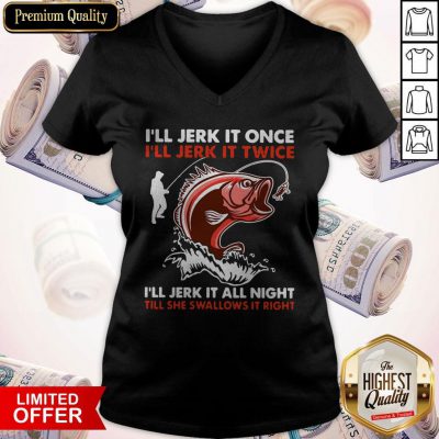 Pretty I’ll Jerk It Once I’ll Jerk It Twice I'll Jerk It All Night Till She Swallows It Right V-neck