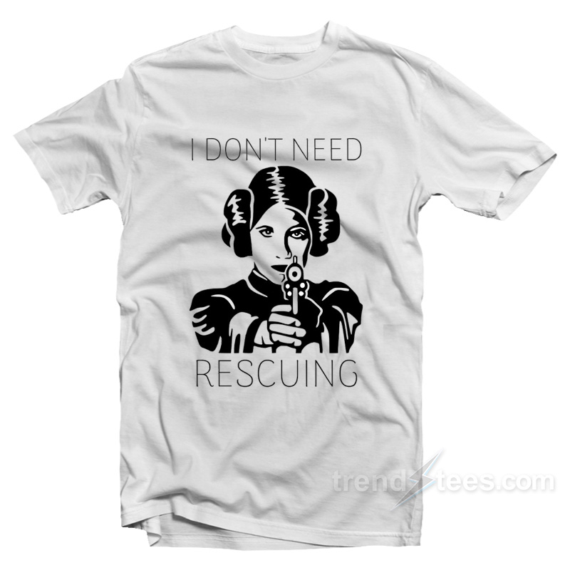 Princess Leia I Don't Need Rescuing Shirt