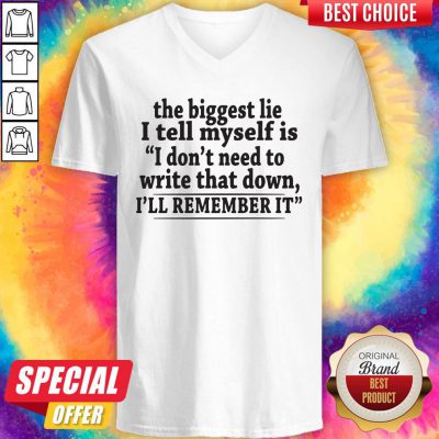 Pro The Biggest Lie I Tell Myself Is I Don't Need To Write That Down I'll Remember It V-neck