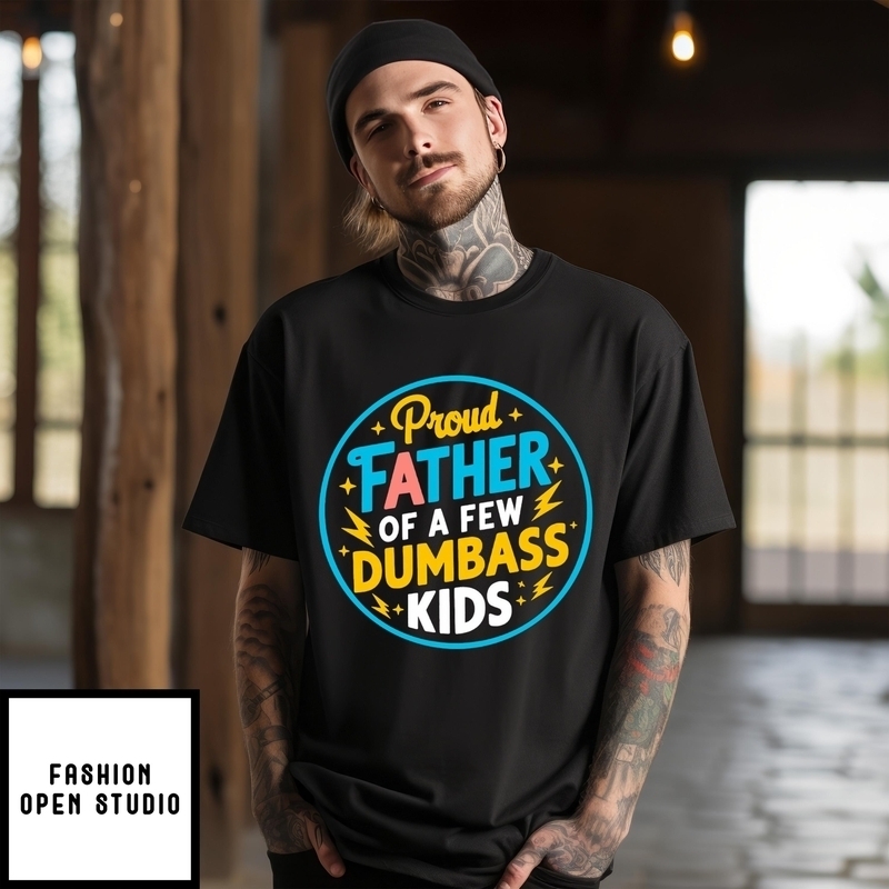Proud Father Of A Few Dumbass Kids Father’s Day T-shirt