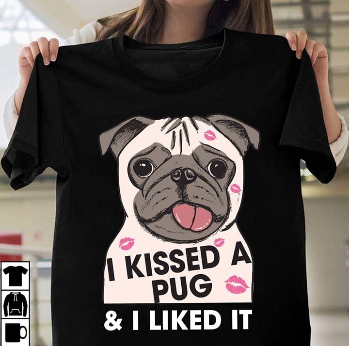 Pug I Kissed A Pug & I Liked It Shirt