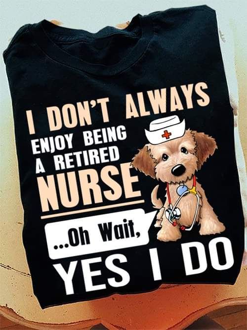 Puppy Cute Dog I Don't Always Enjoy Being A Retired Nurse Shirt