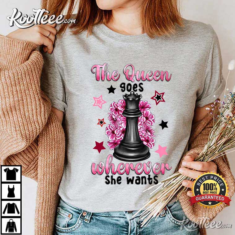 Queen’s Gambit The Queen Goes Wherever She Wants T-shirt