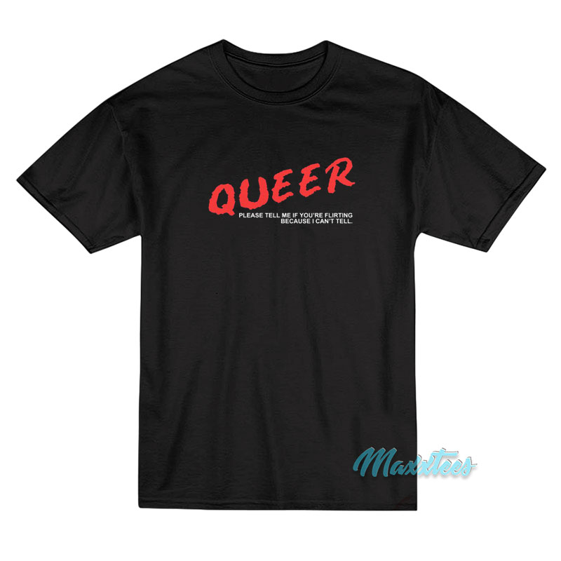 Queer Please Tell Me If You're Flirting T-shirt