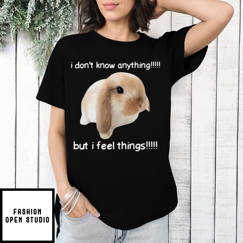 Rabbit I Don’t Know Anything But I Feel Things T-shirt