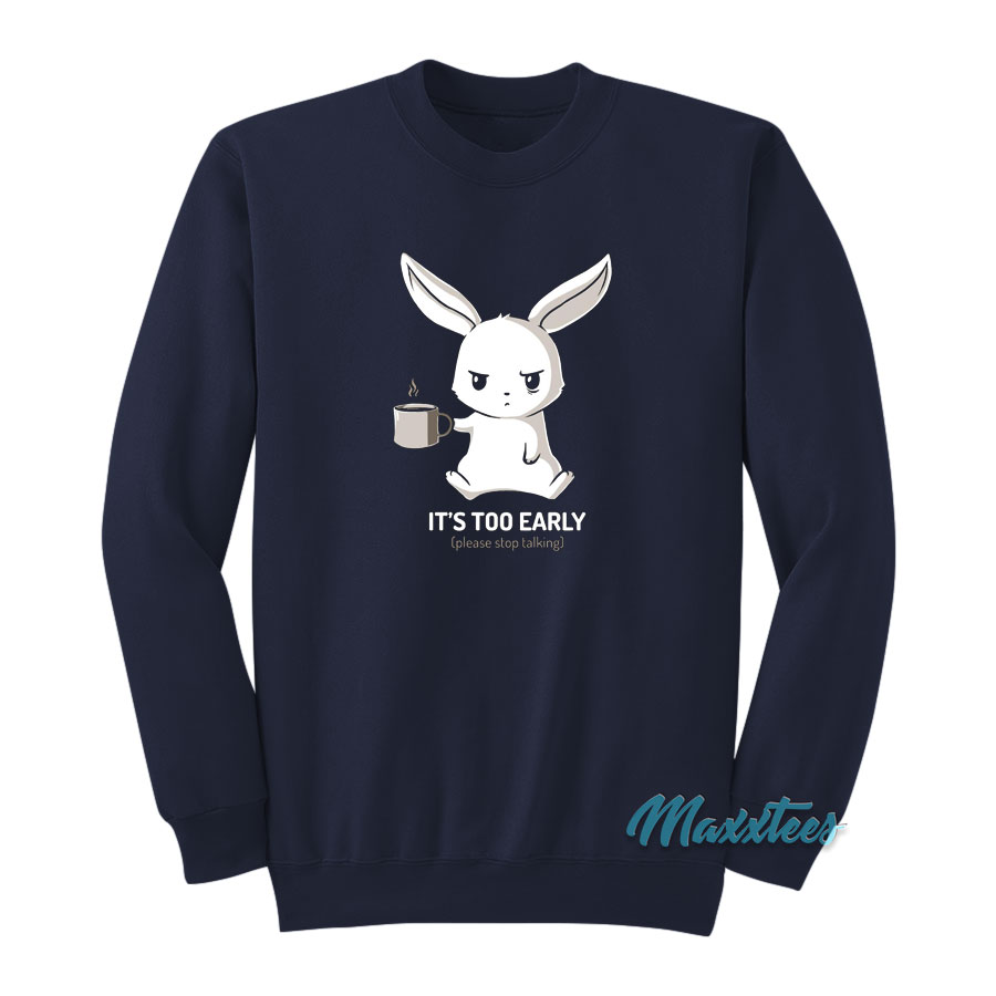 Rabbit It's Too Early Please Stop Talking Sweatshirt