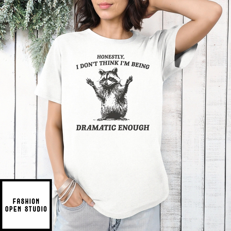 Raccoon Honestly I Don’t Think I’m Being Dramatic Enough T-shirt