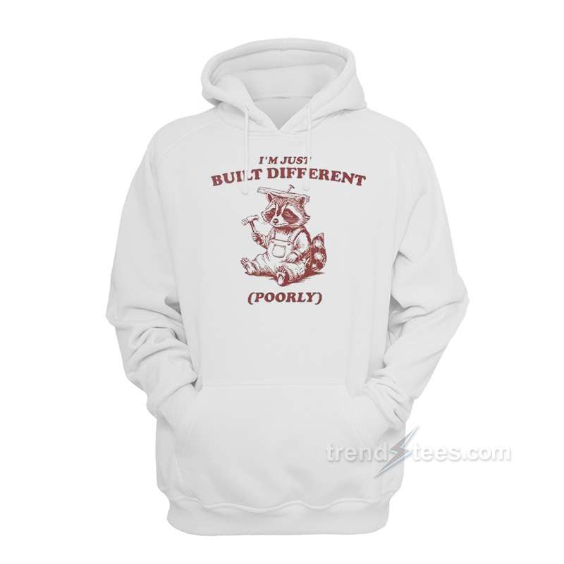 Raccoon I'm Just Built Different Poorly Hoodie