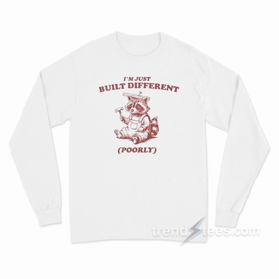 Raccoon I'm Just Built Different Poorly Long Sleeve Shirt