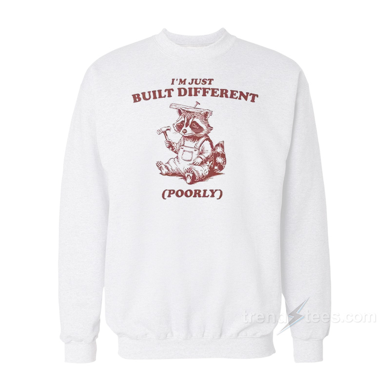 Raccoon I'm Just Built Different Poorly Sweatshirt