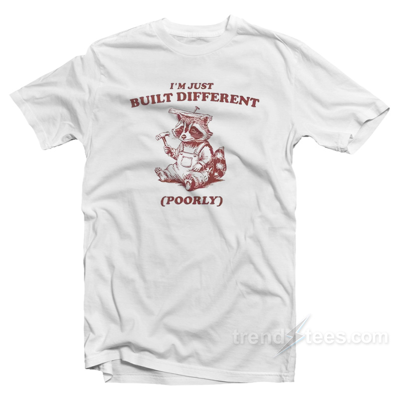 Raccoon I'm Just Built Different Poorly T-shirt