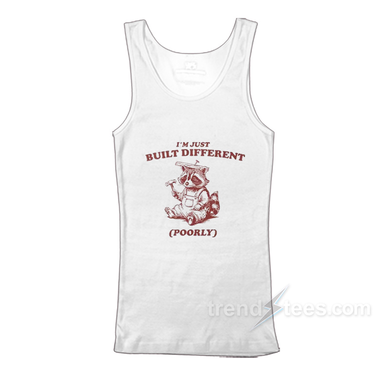 Raccoon I'm Just Built Different Poorly Tank Top