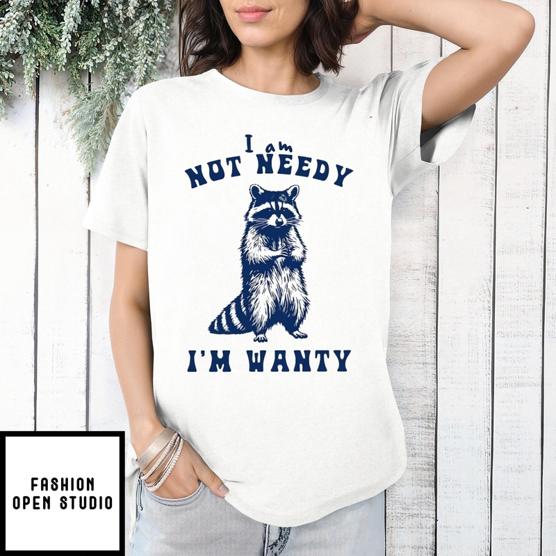 Raccoon I Am Not Needy I’m Wanty T-shirt