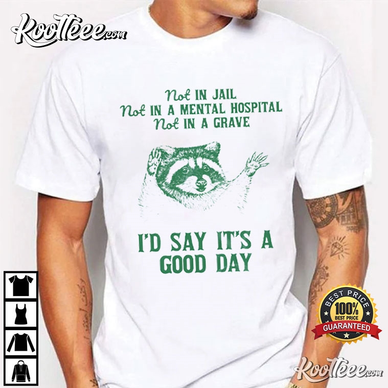 Raccoon Not In Jail Mental Hospital Grave It’s A Good Day T-shirt