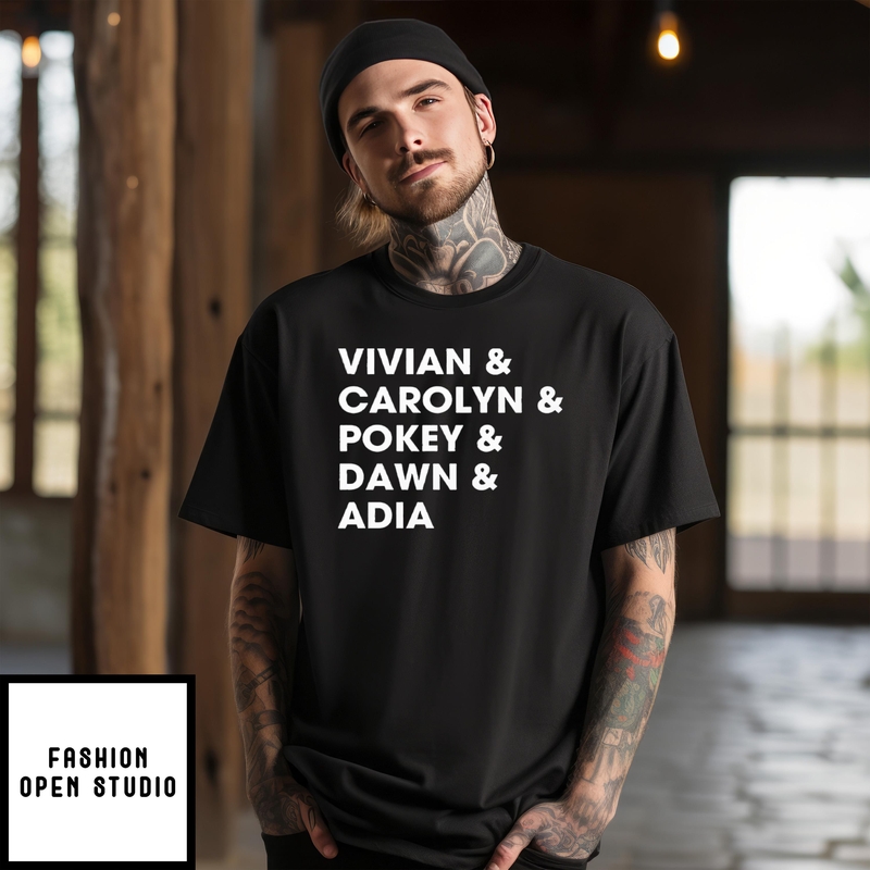 Raina Harmon Vivian & Carolyn & Pokey & Dawn & Adia T-shirt