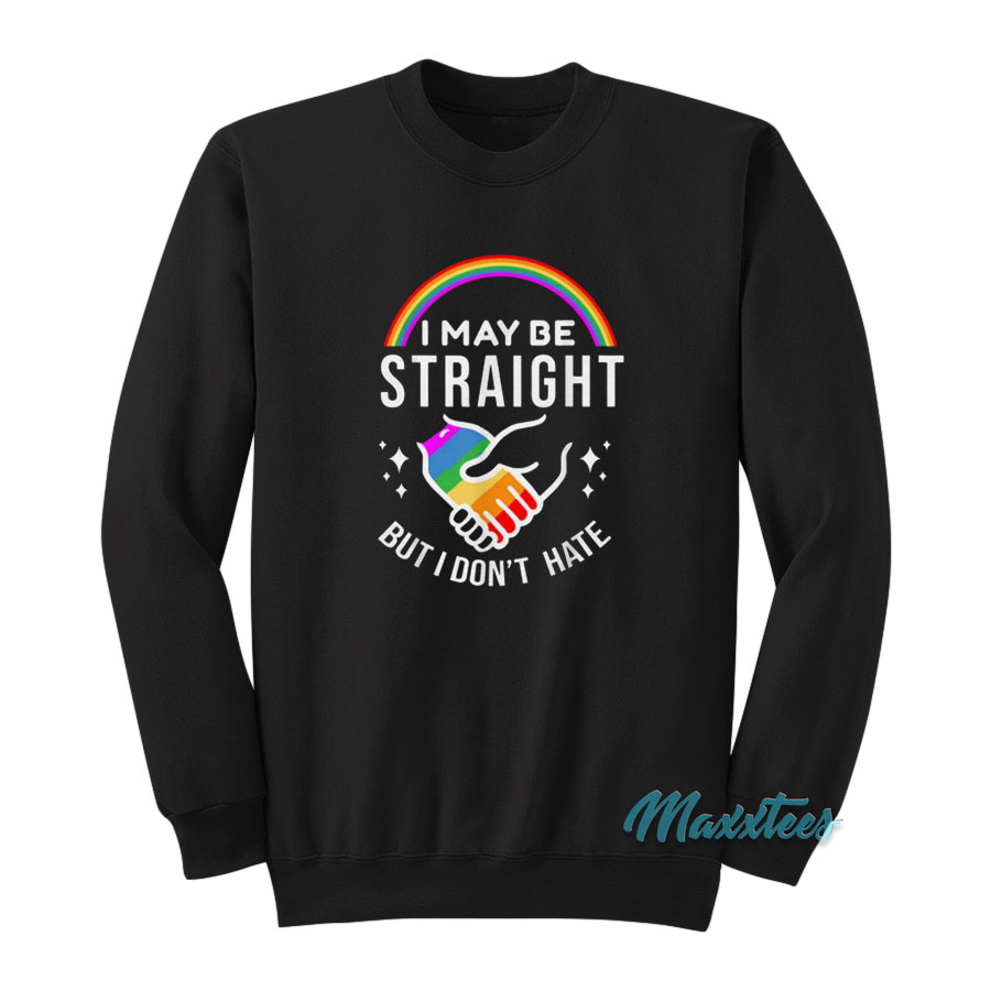 Rainbow I May Be Straight But I Don't Hate Sweatshirt