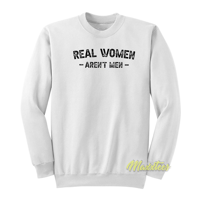 Real Women Aren't Men Sweatshirt