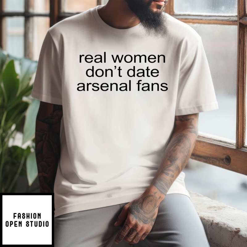 Real Women Don’t Date Arsenal Fans T-shirt
