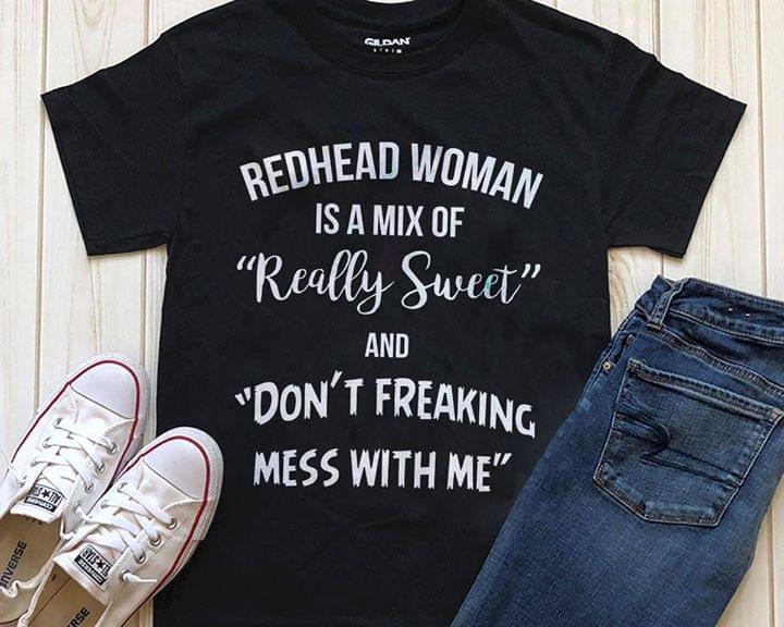 Redhead Woman Is A Mix Of Really Sweet And Don't Freaking Mess With Me Shirt