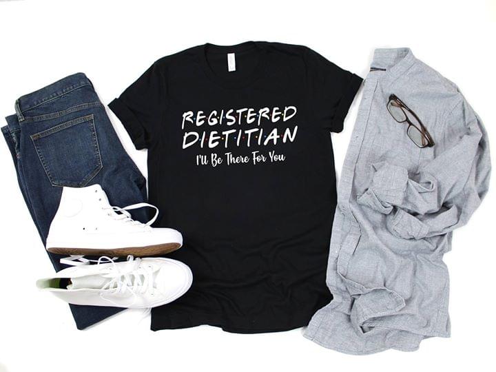 Registered Dietitian I'll Be There For You Shirt