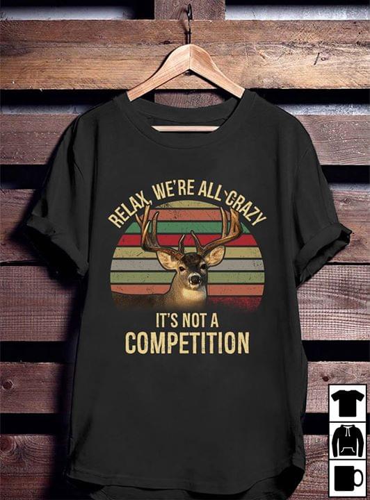 Relax We're All Crazy It's Not A Competition Shirt