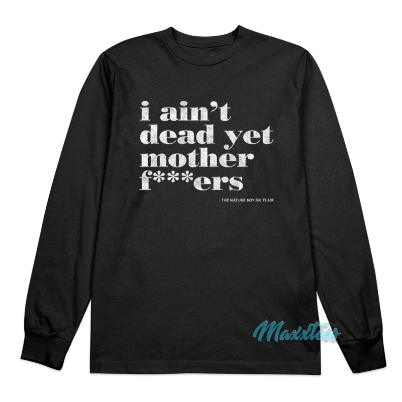 Ric Flair I Ain't Dead Yet Mother Fuckers Long Sleeve Shirt