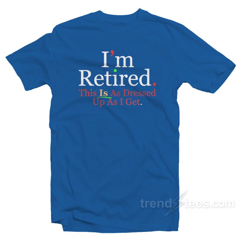 Rihanna I'm Retired This Is As Dressed Up As I Get T-shirt