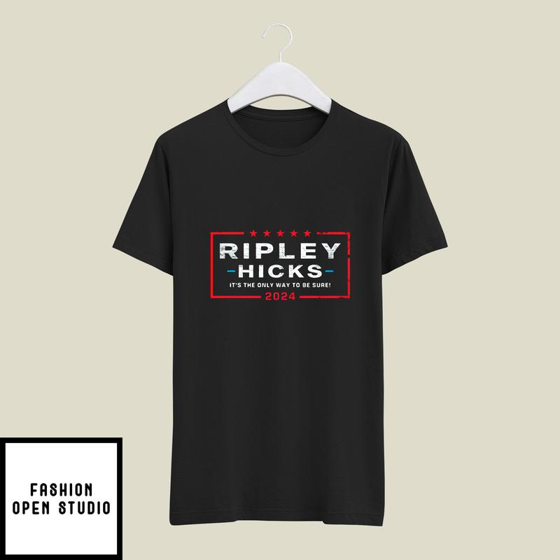 Ripley Hicks 2024 It’s The Only Way To Be Sure T-shirt