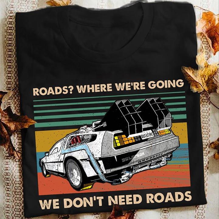Roads Where We're Going We Don't Need Roads Shirt