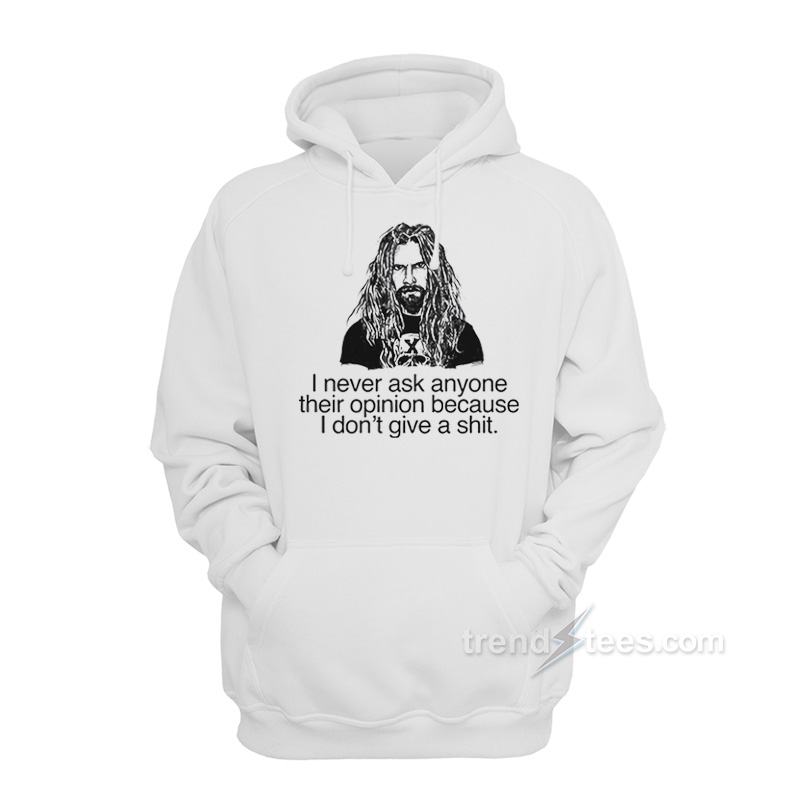 Rob Zombie I Never Ask Anyone Their Opinion Because I Don't Give A Shit Hoodie