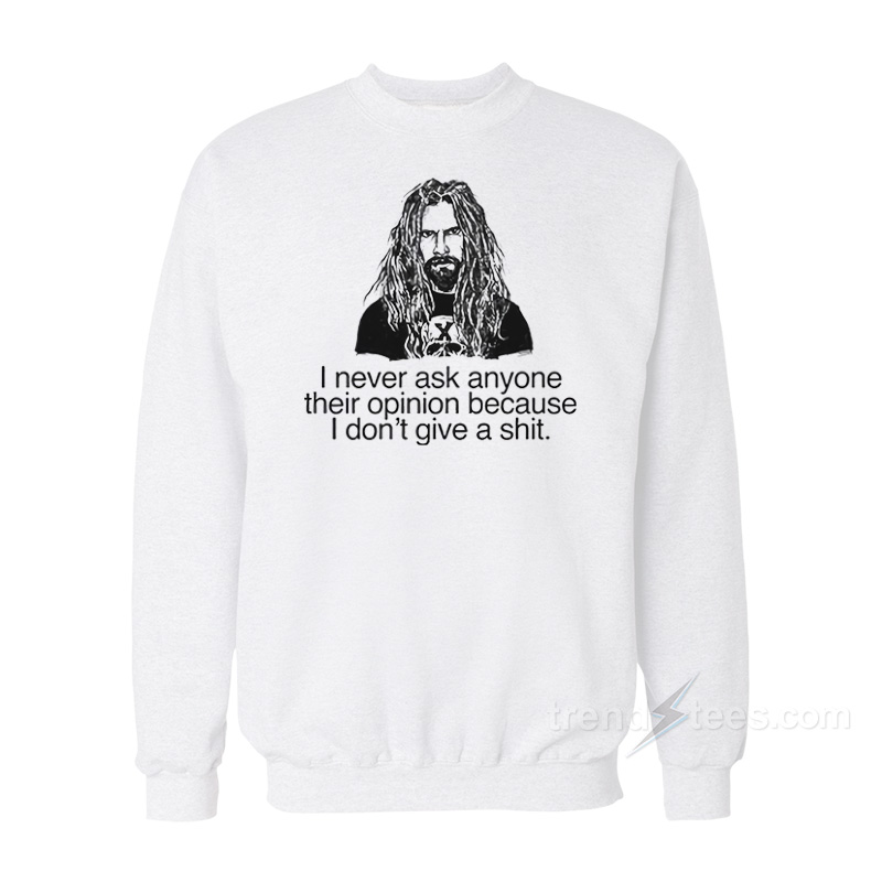 Rob Zombie I Never Ask Anyone Their Opinion Because I Don't Give A Shit Sweatshirt